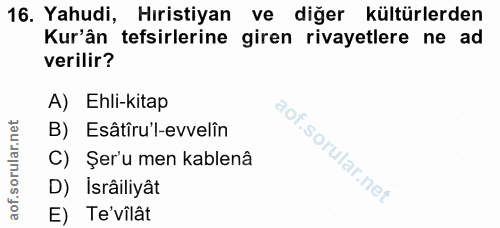 16. soru: Yahudi, Hıristiyan ve diğer kültürlerden Kur'ân tefsirlerine giren rivayetlere ne ad verilir? A) Ehli-kitap B) Esâtîr…