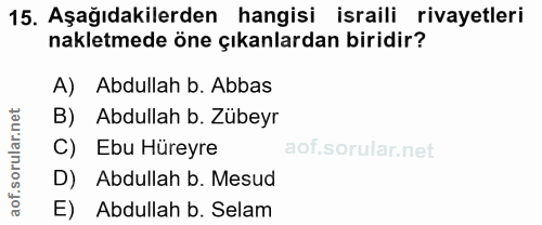 15. soru: Aşağıdakilerden hangisi israili rivayetleri nakletmede öne çıkanlardan biridir? A) Abdullah b. Abbas B) Abdullah b. Z…