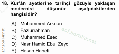 18. soru: Kur'ân ayetlerine tarihçi gözüyle yaklaşan modernist düşünür aşağıdakilerden hangisidir? A) Muhammed Arkoun B) Fazlur…