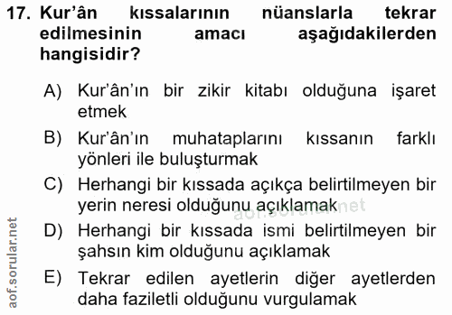 17. soru: Kur'ân kıssalarının nüanslarla tekrar edilmesinin amacı aşağıdakilerden hangisidir? A) Kur'ân'ın bir zikir kitabı old…