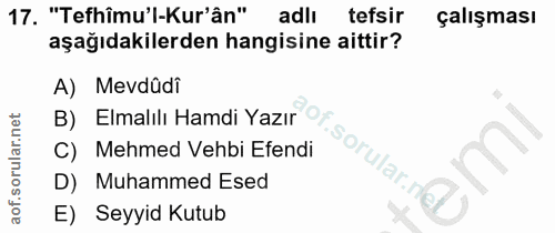 17. soru: "Tefhîmu'l-Kur'ân" adlı tefsir çalışması aşağıdakilerden hangisine aittir? A) Mevdüdi B) Elmalılı Hamdi Yazır C) Mehm…