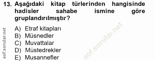 13. soru: Aşağıdaki kitap türlerinden hangisinde hadisler sahabe ismine göre gruplandırılmıştır? A) Etraf kitapları B) • Musned…
