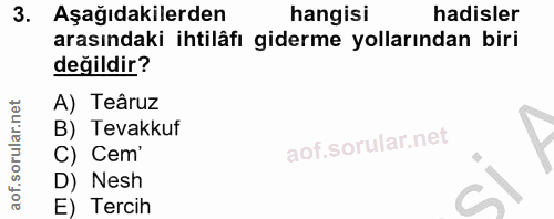 3. soru: Aşağıdakilerden hangisi hadisler arasındaki ihtilâfı giderme yollarından biri değildir? A) Teâruz B) Tevakkuf C) Cem'…
