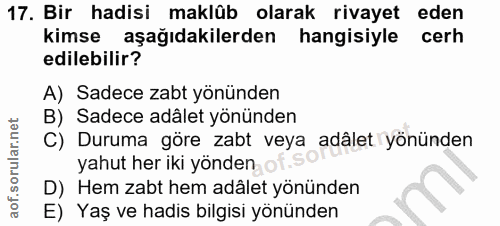 17. soru: Bir hadisi maklûb olarak rivayet eden kimse aşağıdakilerden hangisiyle cerh edilebilir? A) Sadece zabt yönünden B) Sa…