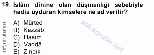 19. soru: İslâm dinine olan düşmanlığı sebebiyle hadis uyduran kimselere ne ad verilir? A) Mürted B) Kezzâb C) Hasım D) Vaddâ E…