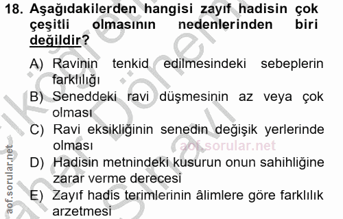 18. soru: Aşağıdakilerden hangisi zayıf hadisin çok çeşitli olmasının nedenlerinden biri değildir? A) Ravinin tenkid edilmesind…