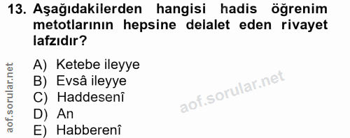 13. soru: Aşağıdakilerden hangisi hadis öğrenim metotlarının hepsine delalet eden rivayet lafzıdır? A) Ketebe ileyye B) Evsâ il…