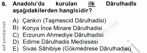 6. soru: Anadolu'da kurulan ilk Dârulhadîs aşağıdakilerden hangisidir? A) Çankırı (Taşmescid Dârulhadisi) B) Konya Ince Minare…