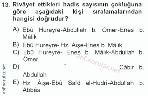 13. soru: Rivâyet ettikleri hadis sayısının çokluğuna göre aşağıdaki kişi sıralamalarından hangisi doğrudur? A) Ebû Hureyre-Abd…