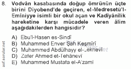 8. soru: Vodvân kasabasında doğup ömrünün üçte birini Diyobend'de geçiren, el-Medresetü'l- Eminiyye isimli bir okul açan ve Ka…