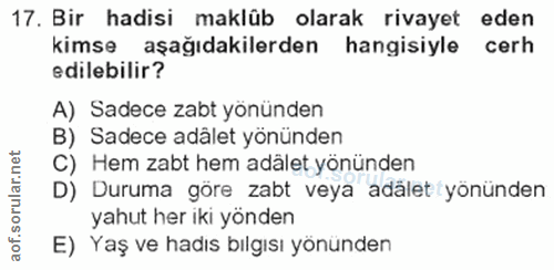 17. soru: Bir hadisi maklüb olarak rivayet eden kimse aşağıdakilerden hangisiyle cerh edilebilir? A) Sadece zabt yönünden B) Sa…