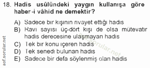 18. soru: Hadis usülündeki yaygın kullanışa göre haber-i vâhid ne demektir? A) Sadece bır kışının rıvayet ettiğı hadıs B) Ravı…