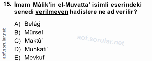 15. soru: İmam Mâlik'in el-Muvatta' isimli eserindeki senedi verilmeyen hadislere ne ad verilir? A) Belâğ B) Mürsel C) Maktû' D…