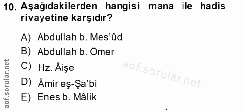 10. soru: Aşağıdakilerden hangisi mana ile hadis rivayetine karşıdır? A) Abdullah b. Mes'ûd B) Abdullah b. Ömer C) Hz. Âişe D)…