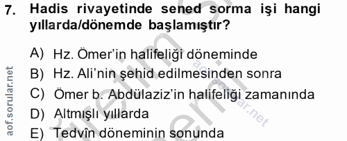 7. soru: Hadis rivayetinde sened sorma işi hangi yıllarda/dönemde başlamıştır? A) Hz. Ömer'in halifeliği döneminde B) Hz. Ali'…