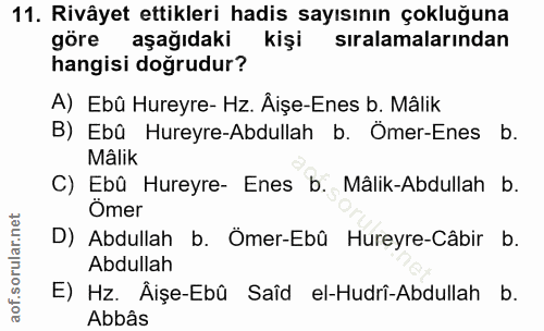11. soru: Rivâyet ettikleri hadis sayısının çokluğuna göre aşağıdaki kişi siralamalarından hangisi doğrudur? A) Ebû Hureyre- Hz…
