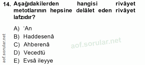 14. soru: Aşağıdakilerden hangisi rivâyet metotlarının hepsine delâlet eden rivâyet lafzıdır? A) 'An B) Haddesenâ C) Ahberenâ D…
