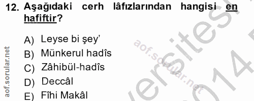 12. soru: Aşağıdaki cerh lâfızlarından hangisi en hafiftir? A) Leyse bi şey' B) Munkerul hadis OF C) Zâhibül-hadîs D) Deccâl E)…