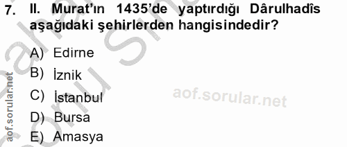 7. soru: II. Murat'in 1435'de yaptırdığı Dârulhadis aşağıdaki şehirlerden hangisindedir? A) Edirne B) İznik C) İstanbul D) Bur…