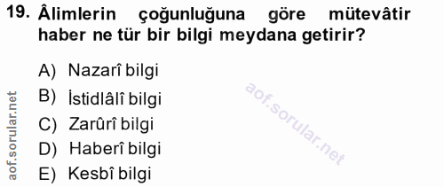 19. soru: Âlimlerin çoğunluğuna göre mütevâtir haber ne tür bir bilgi meydana getirir? A) Nazarî bilgi B) Istidlâli bilgi C) Za…