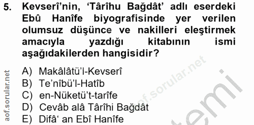 5. soru: Kevserî'nin, 'Târîhu Bağdât' adlı eserdeki Ebû Hanîfe biyografisinde yer verilen olumsuz düşünce ve nakilleri eleştir…
