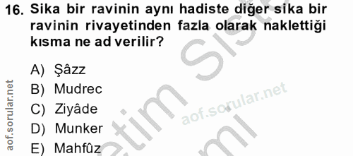 16. soru: Sika bir ravinin aynı hadiste diğer sika bir ravinin rivayetinden fazla olarak naklettiği kısma ne ad verilir? A) Şâz…