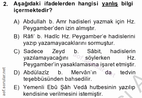2. soru: Aşağıdaki ifadelerden hangisi yanlış bilgi içermektedir? A) Abdullah b. Amr hadisleri yazmak için Hz. Peygamber'den i…