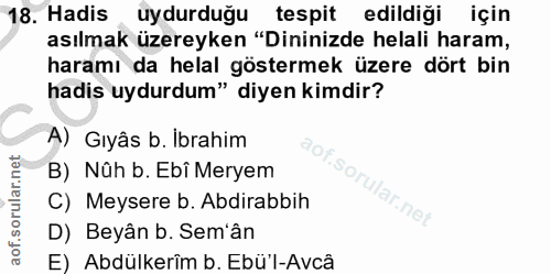 18. soru: Hadis uydurduğu tespit edildiği için asılmak üzereyken "Dininizde helali haram, haramı da helal göstermek üzere dört…