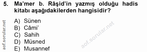 5. soru: Ma'mer b. Râşid'in yazmış olduğu hadis kitabı aşağıdakilerden hangisidir? A) Sünen B) Câmi' C) Sahih D) Müsned E) Mus…