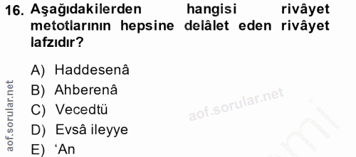 16. soru: Aşağıdakilerden hangisi rivâyet metotlarının hepsine delâlet eden rivâyet lafzıdır? A) Haddesenâ B) Ahberenâ C) Veced…