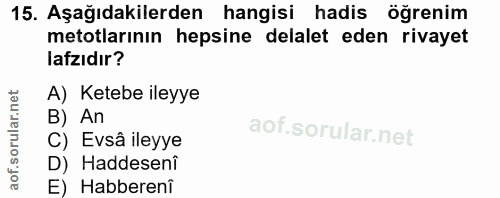 15. soru: Aşağıdakilerden hangisi hadis öğrenim metotlarının hepsine delalet eden rivayet lafzıdır? A) Ketebe ileyye B) An C) E…