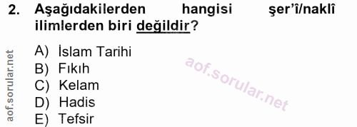 2. soru: Aşağıdakilerden hangisi şer'î/nakli ilimlerden biri değildir? A) İslam Tarihi B) Fıkıh C) Kelam D) Hadis E) Tefsir