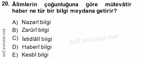 20. soru: Âlimlerin çoğunluğuna göre mütevâtir haber ne tür bir bilgi meydana getirir? A) Nazarî bilgi B) Zarûrî bilgi C) İstid…