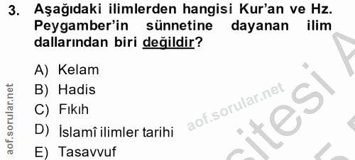 3. soru: Aşağıdaki ilimlerden hangisi Kur'an ve Hz. Peygamber'in sünnetine dayanan ilim dallarından biri değildir? A) Kelam B)…