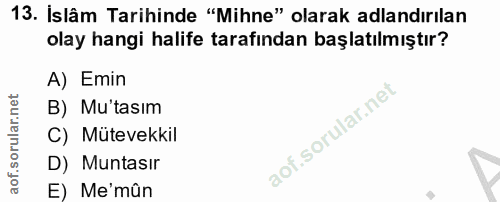 13. soru: İslâm Tarihinde "Mihne" olarak adlandırılan olay hangi halife tarafından başlatılmıştır? A) Emin B) Mu'tasım C) Mütev…