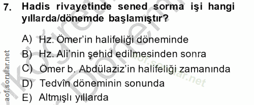 7. soru: Hadis rivayetinde sened sorma işi hangi yıllarda/dönemde başlamıştır? A) Hz. Ömer'in halifeliği döneminde B) Hz. Ali'…