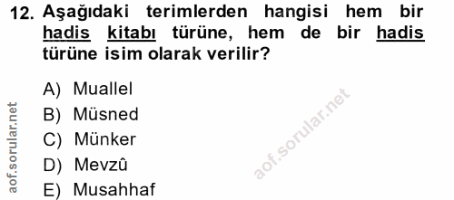 12. soru: Aşağıdaki terimlerden hangisi hem bir hadis kitabı türüne, hem de bir hadis türüne isim olarak verilir? A) Muallel B)…