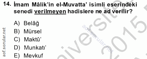 14. soru: İmam Mâlik'in el-Muvatta' isimli eserindeki senedi verilmeyen hadislere ne ad verilir? A) Belâğ B) Mürsel C) Maktü' v…