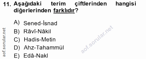 11. soru: Aşağıdaki terim çiftlerinden hangisi diğerlerinden farklıdır? A) Sened-isnad B) Râvi-Nâkil C) Hadis-Metin D) Ahz-Taha…