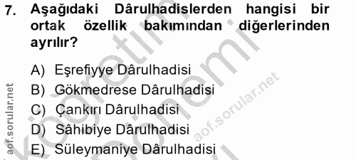7. soru: Aşağıdaki Dârulhadişlerden hangisi bir ortak özellik bakımından " diğerlerinden ayrılır? A) Eşrefiyye Dârulhadisi lar…