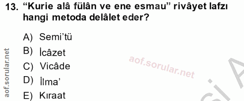 13. soru: "Kurie alâ fülân ve ene esmau" rivâyet lafzı hangi metoda delâlet eder? A) Semi'tü B) Icâzet C) Vicâde D) Ilma' E) Kı…