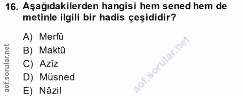 16. soru: Aşağıdakilerden hangisi hem sened hem de metinle ilgili bir hadis çeşididir? A) Merfü B) Maktü C) Azîz D) Müsned E) N…