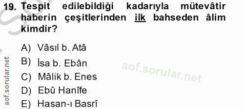 19. soru: Tespit edilebildiği kadarıyla mütevâtir haberin çeşitlerinden ilk bahseden âlim kimdir? A) Vâsıl b. Atâ B) İsa b. Ebâ…