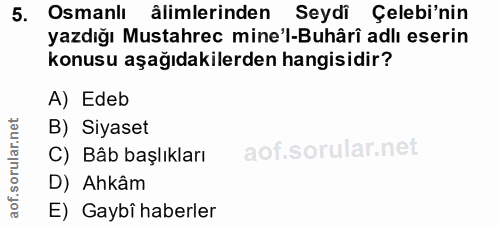 5. soru: Osmanlı âlimlerinden Seydi Çelebi'nin yazdığı Mustahrec mine'l-Buhârî adlı eserin konusu aşağıdakilerden hangisidir?…