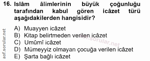 16. soru: Islâm âlimlerinin büyük çoğunluğu tarafından kabul gören icâzet türü aşağıdakilerden hangisidir? A) Muayyen icâzet B)…