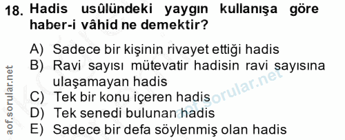 18. soru: Hadis usülündeki yaygın kullanışa göre haber-i vâhid ne demektir? A) Sadece bir kişinin rivayet ettiği hadis B) Ravi…