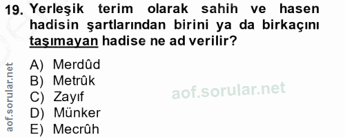 19. soru: Yerleşik terim olarak sahih ve hasen hadisin şartlarından birini ya da birkaçını taşımayan hadise ne ad verilir? A) M…