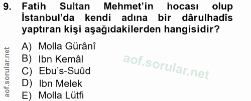 9. soru: Fatih Sultan Mehmet'in hocası olup Istanbul'da kendi adına bir dârulhadîs yaptıran kişi aşağıdakilerden hangisidir? A…