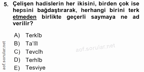 5. soru: Çelişen hadislerin her ikisini, birden çok ise hepsini bağdaştırarak, herhangi birini terk etmeden birlikte geçerli s…