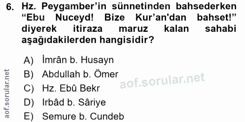 6. soru: Hz. Peygamber'in sünnetinden bahsederken "Ebu Nuceyd! Bize Kur'an'dan bahset!" diyerek itiraza maruz kalan sahabi aşa…